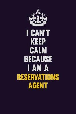 Book cover for I Can't Keep Calm Because I Am A Reservations Agent