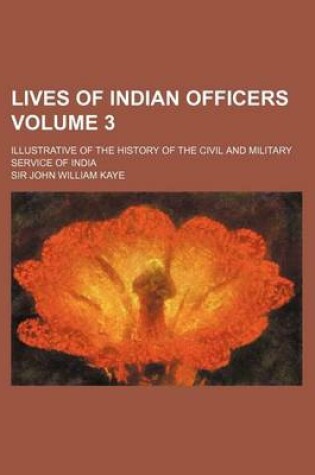 Cover of Lives of Indian Officers Volume 3; Illustrative of the History of the Civil and Military Service of India