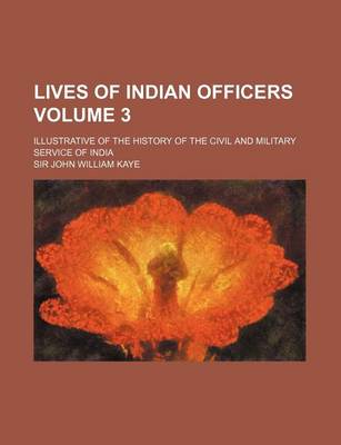 Book cover for Lives of Indian Officers Volume 3; Illustrative of the History of the Civil and Military Service of India