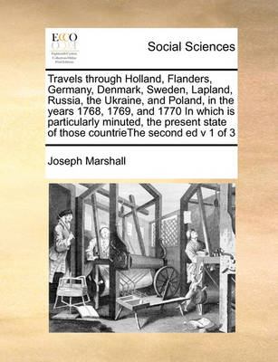 Book cover for Travels Through Holland, Flanders, Germany, Denmark, Sweden, Lapland, Russia, the Ukraine, and Poland, in the Years 1768, 1769, and 1770 in Which Is Particularly Minuted, the Present State of Those Countriethe Second Ed V 1 of 3