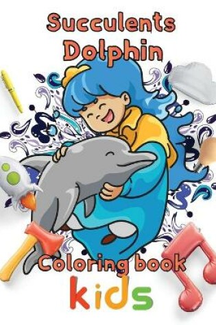 Cover of Succulents Dolphin Coloring book kids