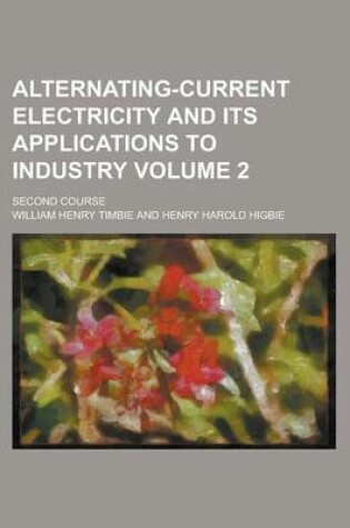 Cover of Alternating-Current Electricity and Its Applications to Industry; Second Course Volume 2