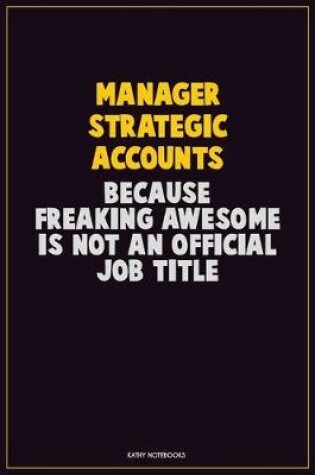 Cover of Manager Strategic Accounts, Because Freaking Awesome Is Not An Official Job Title