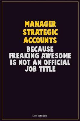 Book cover for Manager Strategic Accounts, Because Freaking Awesome Is Not An Official Job Title