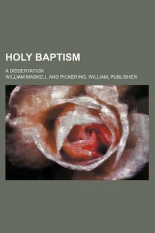 Cover of Holy Baptism; A Dissertation