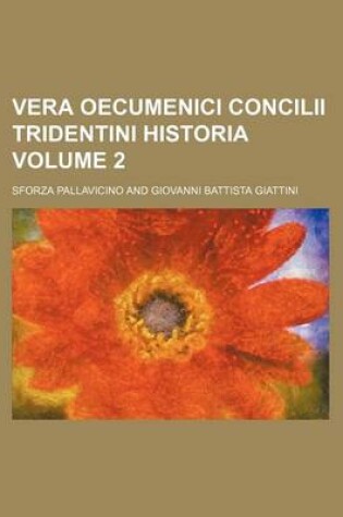 Cover of Vera Oecumenici Concilii Tridentini Historia Volume 2