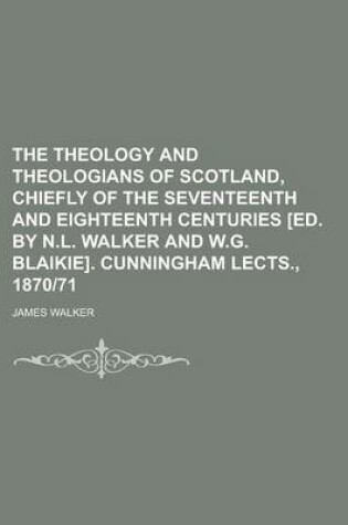 Cover of The Theology and Theologians of Scotland, Chiefly of the Seventeenth and Eighteenth Centuries [Ed. by N.L. Walker and W.G. Blaikie]. Cunningham Lects.