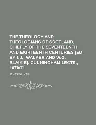 Book cover for The Theology and Theologians of Scotland, Chiefly of the Seventeenth and Eighteenth Centuries [Ed. by N.L. Walker and W.G. Blaikie]. Cunningham Lects.