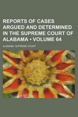 Cover of Reports of Cases Argued and Determined in the Supreme Court of Alabama (Volume 64)