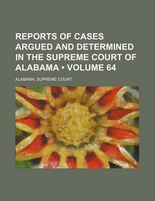 Book cover for Reports of Cases Argued and Determined in the Supreme Court of Alabama (Volume 64)