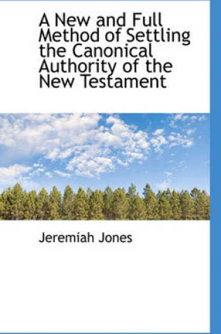 Cover of A New and Full Method of Settling the Canonical Authority of the New Testament