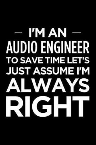 Cover of I'm an Audio Engineer, to Save Time Let's Just Assume I'm Always Right