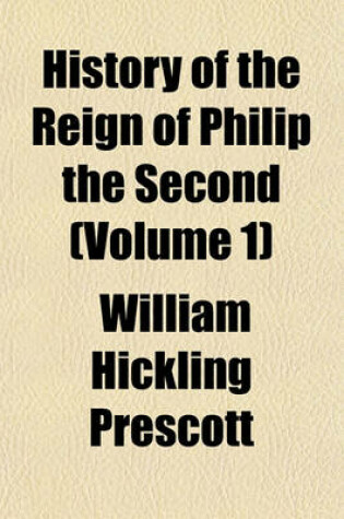 Cover of History of the Reign of Philip the Second (Volume 1)