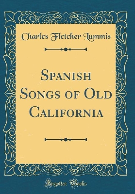 Book cover for Spanish Songs of Old California (Classic Reprint)