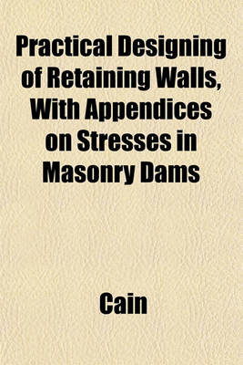 Book cover for Practical Designing of Retaining Walls, with Appendices on Stresses in Masonry Dams
