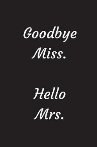 Cover of Goodbye Miss. Hello Mrs.