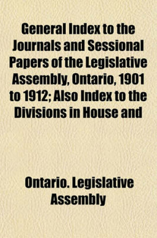 Cover of General Index to the Journals and Sessional Papers of the Legislative Assembly, Ontario, 1901 to 1912; Also Index to the Divisions in House and