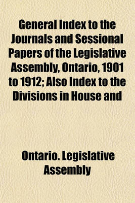 Book cover for General Index to the Journals and Sessional Papers of the Legislative Assembly, Ontario, 1901 to 1912; Also Index to the Divisions in House and