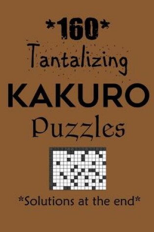 Cover of 160 Tantalizing Kakuro Puzzles - Solutions at the end