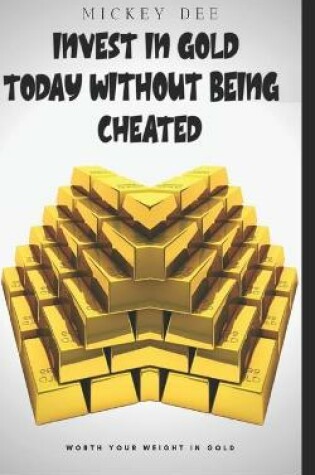 Cover of Invest in Gold Today Without Being Cheated