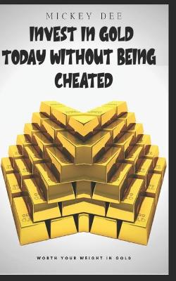 Book cover for Invest in Gold Today Without Being Cheated