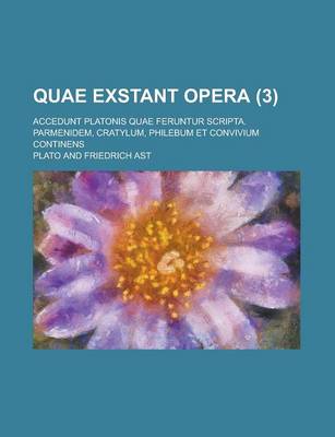 Book cover for Quae Exstant Opera; Accedunt Platonis Quae Feruntur Scripta. Parmenidem, Cratylum, Philebum Et Convivium Continens (3 )