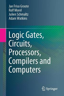 Book cover for Logic Gates, Circuits, Processors, Compilers and Computers