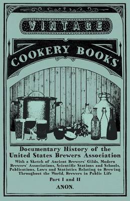 Book cover for Documentary History of the United States Brewers Association - With a Sketch of Ancient Brewers' Gilds, Modern Brewers' Associations