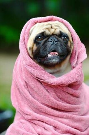 Cover of Pug Dog Wrapped in a Pink Towel Journal