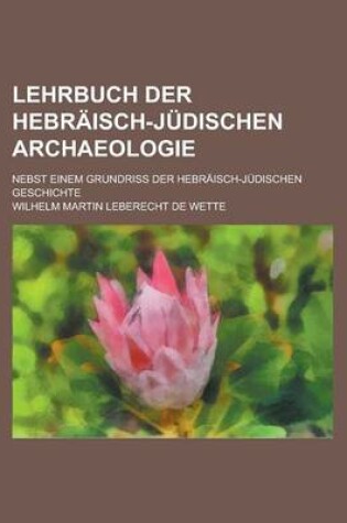 Cover of Lehrbuch Der Hebraisch-Judischen Archaeologie; Nebst Einem Grundriss Der Hebraisch-Judischen Geschichte