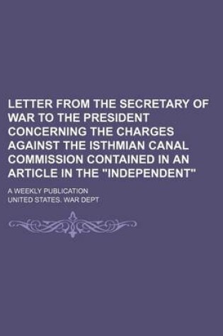 Cover of Letter from the Secretary of War to the President Concerning the Charges Against the Isthmian Canal Commission Contained in an Article in the Indepen