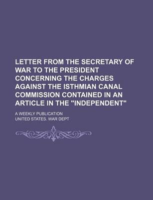 Book cover for Letter from the Secretary of War to the President Concerning the Charges Against the Isthmian Canal Commission Contained in an Article in the Indepen