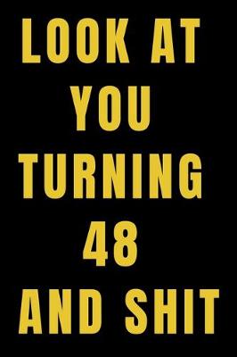 Book cover for Look At You Turning 48 and Shit NoteBook Birthday Gift For Women/Men/Boss/Coworkers/Colleagues/Students/Friends.