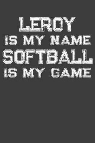 Cover of Leroy Is My Name Softball Is My Game