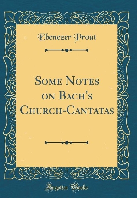 Book cover for Some Notes on Bach's Church-Cantatas (Classic Reprint)