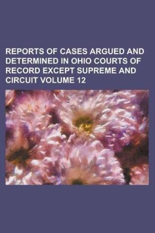 Cover of Reports of Cases Argued and Determined in Ohio Courts of Record Except Supreme and Circuit Volume 12