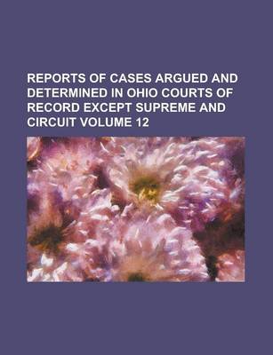 Book cover for Reports of Cases Argued and Determined in Ohio Courts of Record Except Supreme and Circuit Volume 12