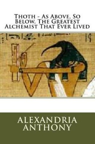 Cover of Thoth - As Above, So Below, The Greatest Alchemist That Ever Lived