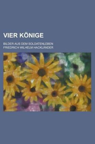 Cover of Vier Konige; Bilder Aus Dem Soldatenleben