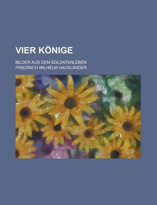 Book cover for Vier Konige; Bilder Aus Dem Soldatenleben