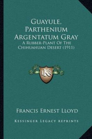 Cover of Guayule, Parthenium Argentatum Gray Guayule, Parthenium Argentatum Gray