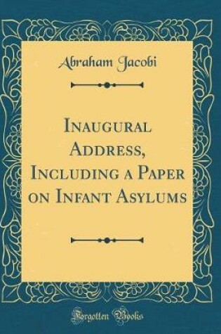 Cover of Inaugural Address, Including a Paper on Infant Asylums (Classic Reprint)