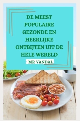 Cover of de Meest Populaire Gezonde En Heerlijke Ontbijten Uit de Hele Wereld