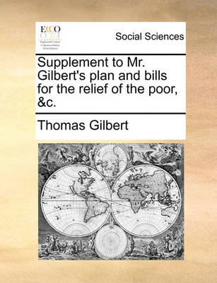 Book cover for Supplement to Mr. Gilbert's plan and bills for the relief of the poor, &c.