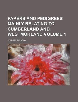 Book cover for Papers and Pedigrees Mainly Relating to Cumberland and Westmorland Volume 1