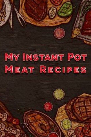 Cover of My Instant Pot Meat Recipes