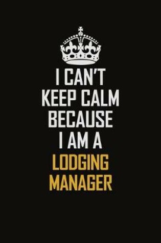 Cover of I Can't Keep Calm Because I Am A Lodging Manager