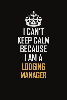 Book cover for I Can't Keep Calm Because I Am A Lodging Manager