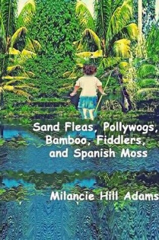 Cover of Sand Fleas, Pollywogs, Bamboo, Fiddlers, and Spanish Moss