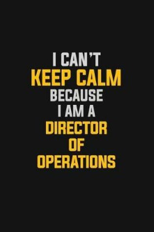 Cover of I Can't Keep Calm Because I Am A Director Of Operations